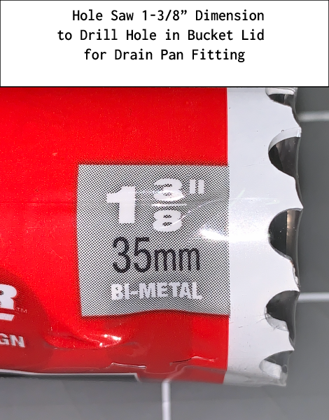 Hole Saw 1-3/8” Dimensionto Drill Hole in Bucket Lid  for Drain Pan Fitting