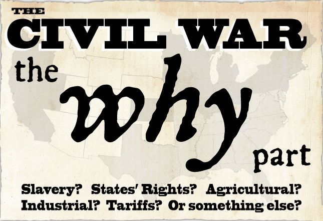 The Civil War: the Why part - Slavery? States's Right? Agricultural? Industrial? Or is it something else?