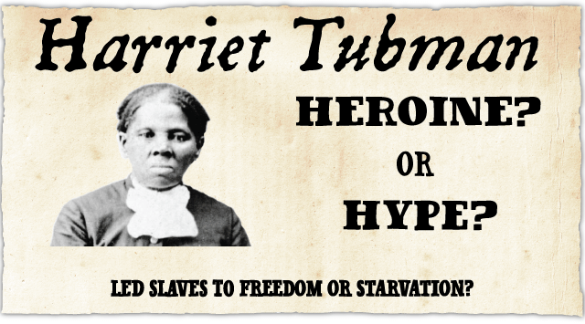 Harriet Tubman: Heroine? Or Hype? - Led Slaves to Freedom or Starvation?
